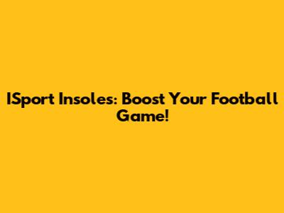 ISport Insoles: Boost Your Football Game!