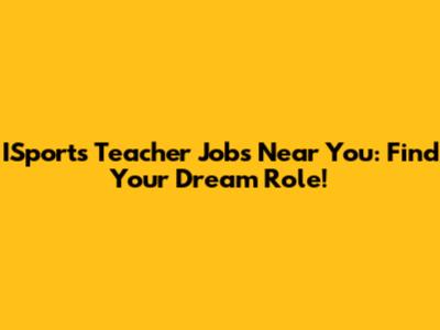 ISports Teacher Jobs Near You: Find Your Dream Role!