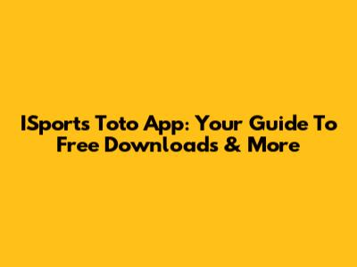 ISports Toto App: Your Guide To Free Downloads & More