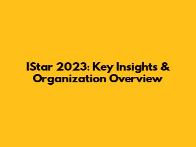 IStar 2023: Key Insights & Organization Overview
