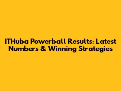 ITHuba Powerball Results: Latest Numbers & Winning Strategies