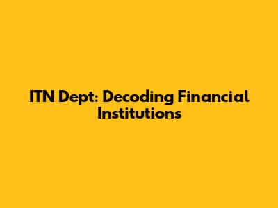 ITN Dept: Decoding Financial Institutions