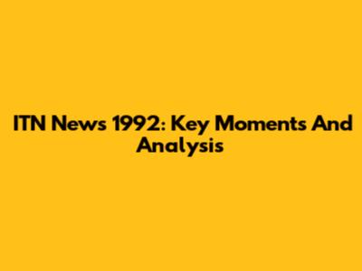 ITN News 1992: Key Moments And Analysis
