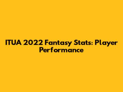 ITUA 2022 Fantasy Stats: Player Performance