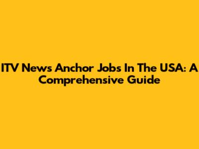 ITV News Anchor Jobs In The USA: A Comprehensive Guide
