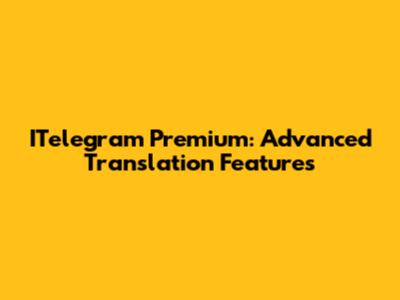 ITelegram Premium: Advanced Translation Features