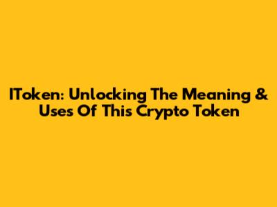 IToken: Unlocking The Meaning & Uses Of This Crypto Token