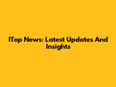 ITop News: Latest Updates And Insights