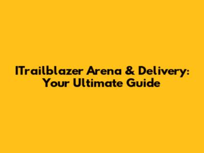 ITrailblazer Arena & Delivery: Your Ultimate Guide