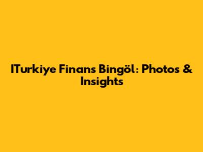 ITurkiye Finans Bingöl: Photos & Insights