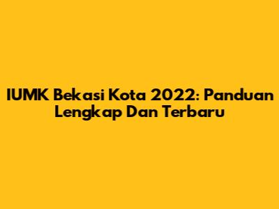 IUMK Bekasi Kota 2022: Panduan Lengkap Dan Terbaru