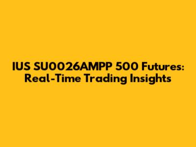IUS SU0026AMPP 500 Futures: Real-Time Trading Insights