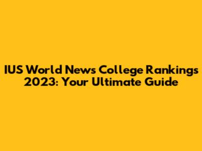 IUS World News College Rankings 2023: Your Ultimate Guide