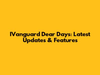 IVanguard Dear Days: Latest Updates & Features