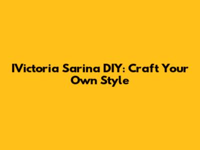 IVictoria Sarina DIY: Craft Your Own Style