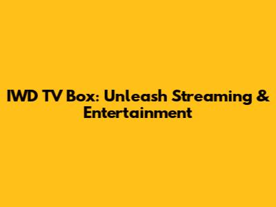 IWD TV Box: Unleash Streaming & Entertainment