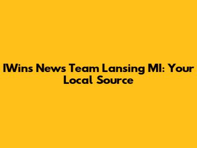 IWins News Team Lansing MI: Your Local Source