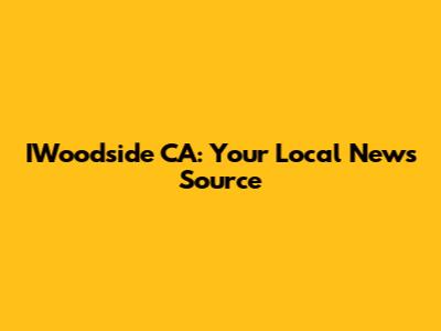 IWoodside CA: Your Local News Source