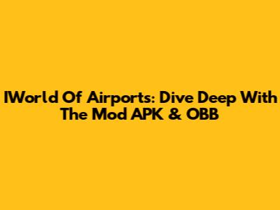 IWorld Of Airports: Dive Deep With The Mod APK & OBB