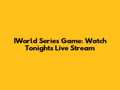 IWorld Series Game: Watch Tonight's Live Stream