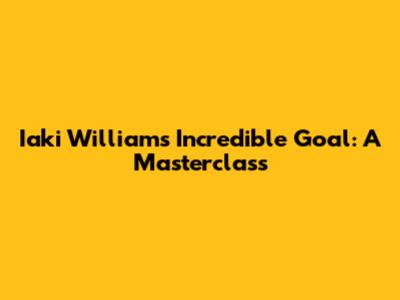 Iaki Williams' Incredible Goal: A Masterclass