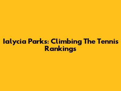 Ialycia Parks: Climbing The Tennis Rankings