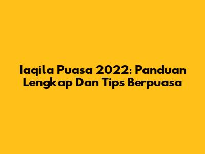 Iaqila Puasa 2022: Panduan Lengkap Dan Tips Berpuasa