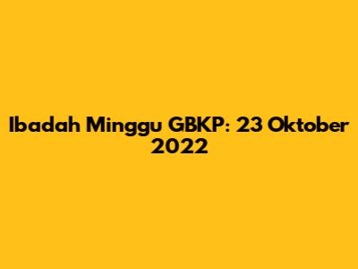 Ibadah Minggu GBKP: 23 Oktober 2022