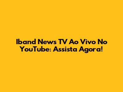 Iband News TV Ao Vivo No YouTube: Assista Agora!