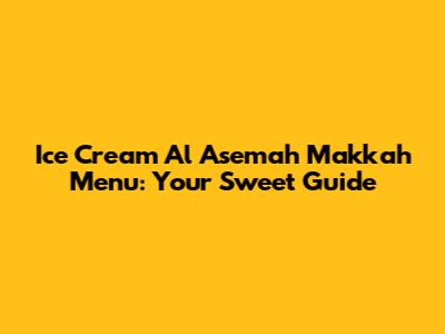 Ice Cream Al Asemah Makkah Menu: Your Sweet Guide
