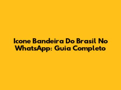 Icone Bandeira Do Brasil No WhatsApp: Guia Completo