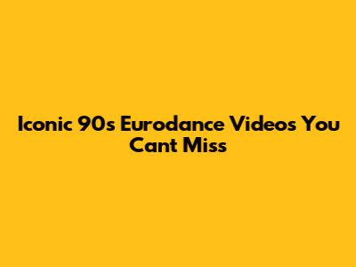 Iconic 90s Eurodance Videos You Can't Miss