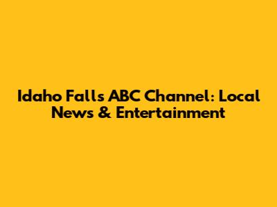 Idaho Falls ABC Channel: Local News & Entertainment