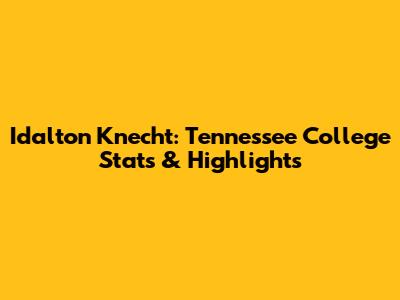 Idalton Knecht: Tennessee College Stats & Highlights