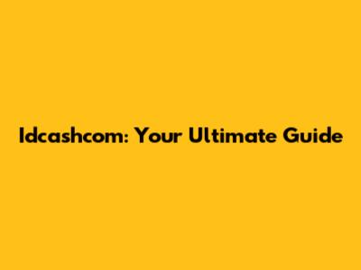 Idcashcom: Your Ultimate Guide