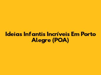 Ideias Infantis Incríveis Em Porto Alegre (POA)