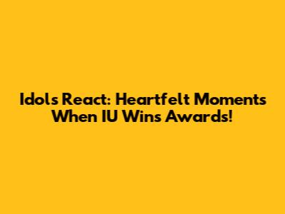 Idols React: Heartfelt Moments When IU Wins Awards!