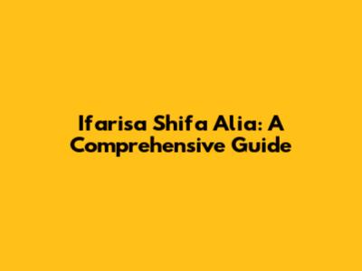 Ifarisa Shifa Alia: A Comprehensive Guide