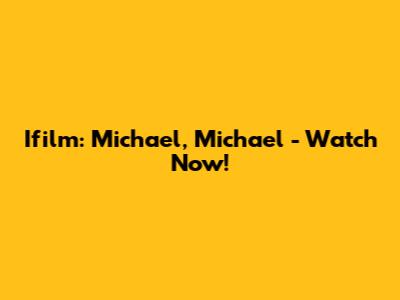 Ifilm: Michael, Michael - Watch Now!
