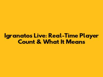 Igranatos Live: Real-Time Player Count & What It Means