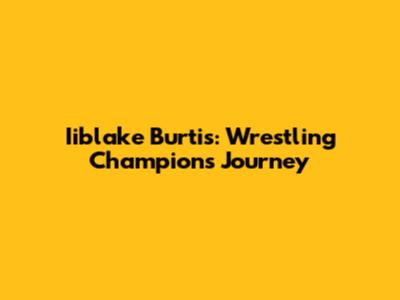 Iiblake Burtis: Wrestling Champion's Journey