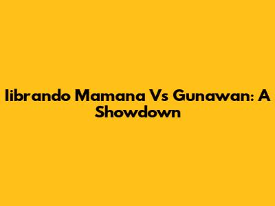 Iibrando Mamana Vs Gunawan: A Showdown