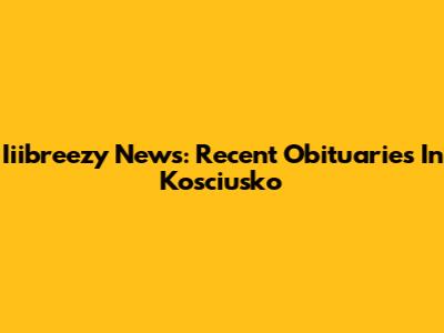 Iiibreezy News: Recent Obituaries In Kosciusko