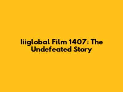 Iiiglobal Film 1407: The Undefeated Story