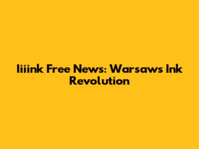 Iiiink Free News: Warsaw's Ink Revolution