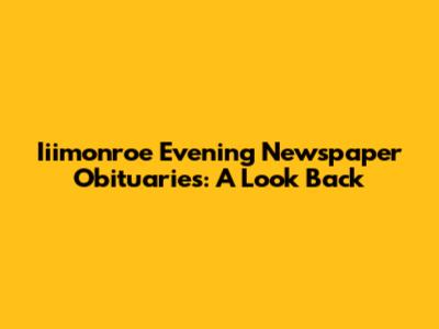 Iiimonroe Evening Newspaper Obituaries: A Look Back