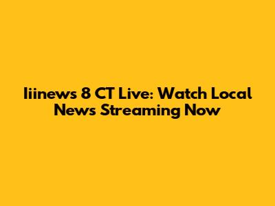 Iiinews 8 CT Live: Watch Local News Streaming Now
