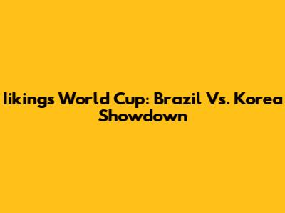Iikings' World Cup: Brazil Vs. Korea Showdown
