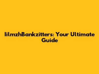 IilmzhBankzitters: Your Ultimate Guide