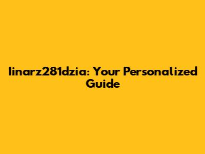 Iinarz281dzia: Your Personalized Guide
